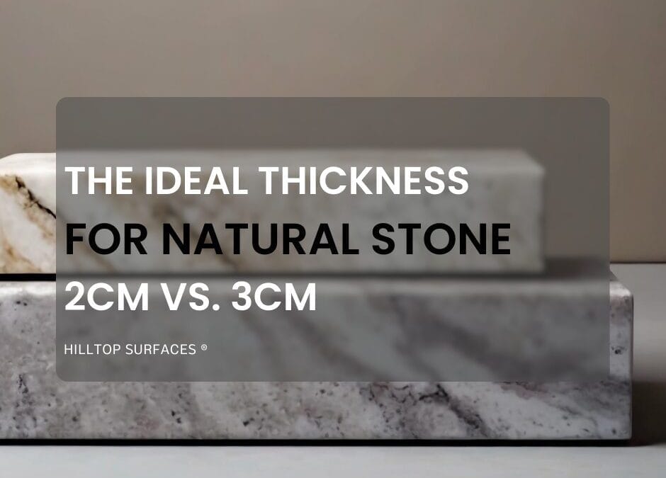 Thickness for Natural Stone: 2cm vs 3cm